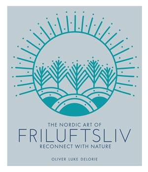 Friluftsliv: Connect with Nature the Norwegian Way Hardcover Book